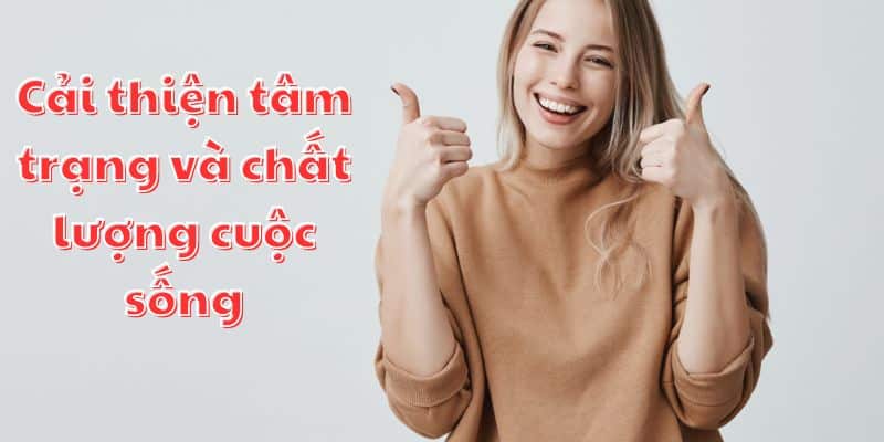 Chơi Có Trách Nhiệm_Nhiệm Vụ & Quyền Hạn Của Người Chơi 3 Cải thiện tâm trạng và chất lượng cuộc sống